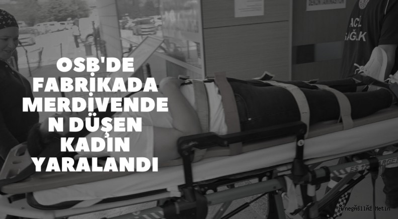 OSB'de Fabrikada Merdivenden Düşen Kadın Yaralandı
