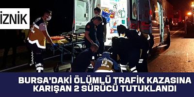 Bursa'daki ölümlü trafik kazasına karışan 2 sürücü tutuklandı