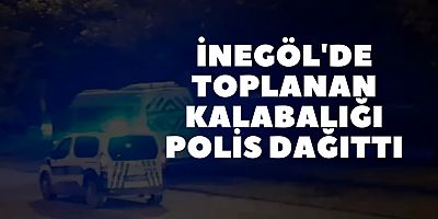 İNEGÖL'DE TOPLANAN KALABALIĞI POLİS DAĞITTI
