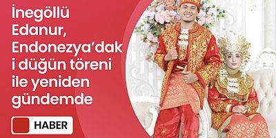 İnegöllü Edanur, Endonezya’daki düğün töreni ile yeniden gündemde