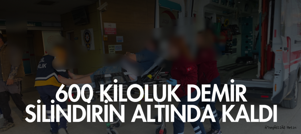 600 kiloluk demir silindirin altında kaldı
