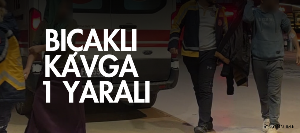 Bıçaklı Kavga: 1 Yaralı