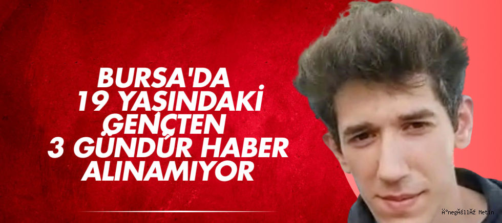Bursa'da 19 yaşındaki gençten 3 gündür haber alınamıyor