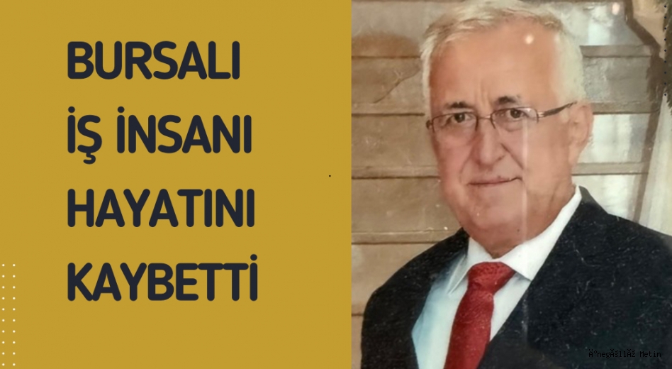 Bursalı iş insanı hayatını kaybetti