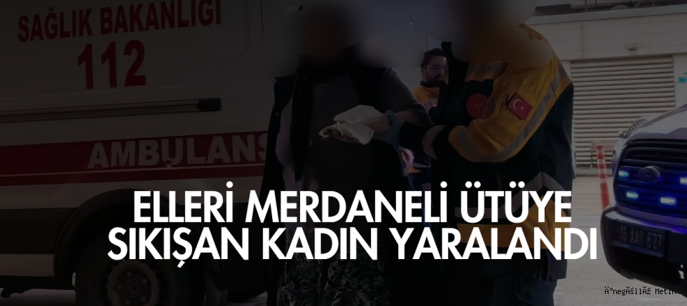 Elleri merdaneli ütüye sıkışan kadın yaralandı