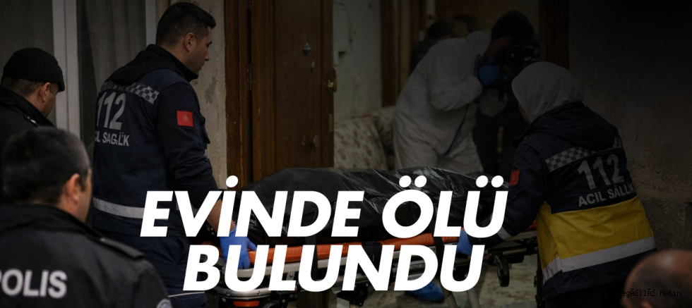 Evinde ölü bulundu