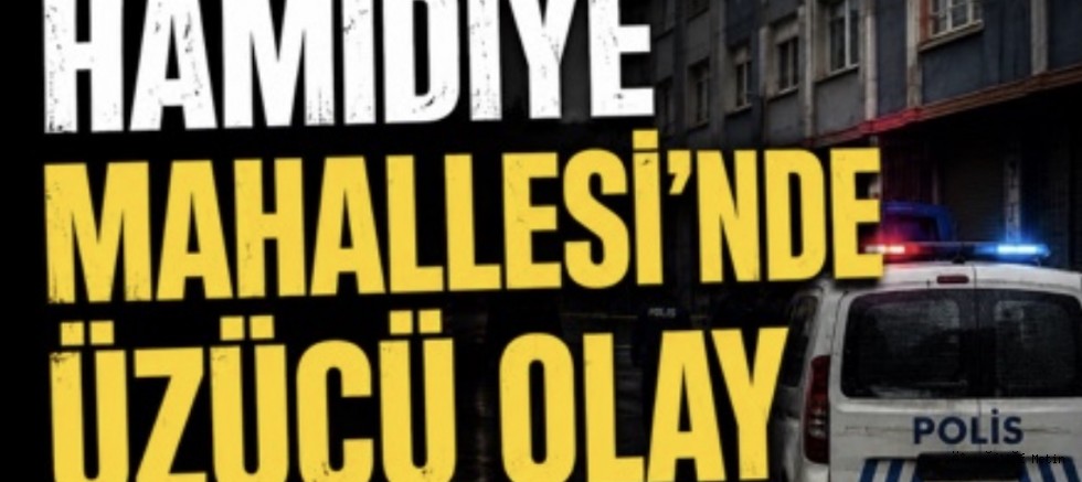     Hamidiye Mahallesi’nde Üzücü Olay