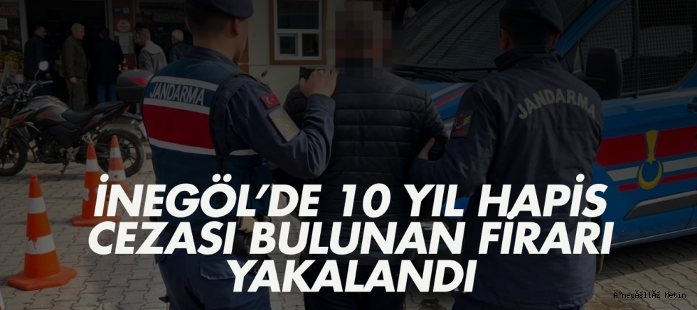 inegöl’de 10 yıl hapis cezası bulunan firari yakalandı