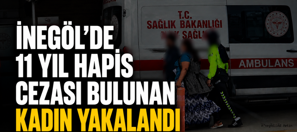 İnegöl’de 11 Yıl Hapis Cezası Bulunan Kadın Yakalandı