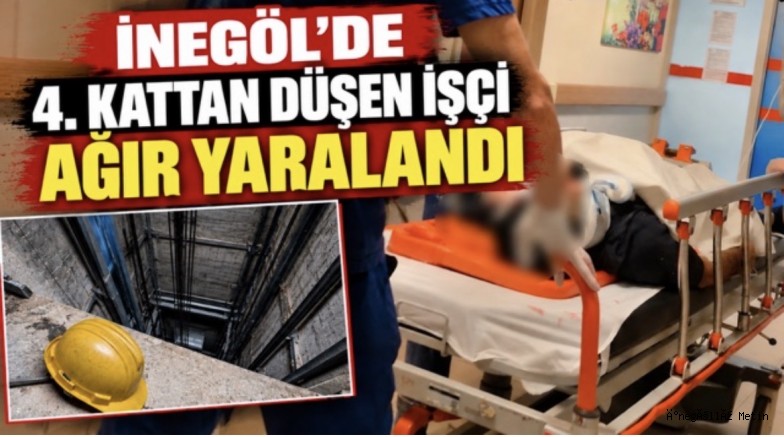 İNEGÖL’DE 4. KATTAN DÜŞEN İŞÇİ AĞIR YARALANDI