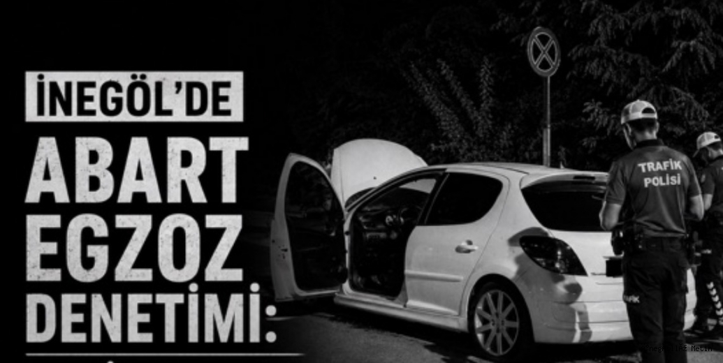 İnegöl’de Abart Egzoz Denetimi: 20 Bin TL Ceza, 30 Gün Men