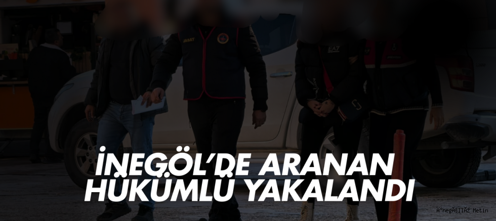 İnegöl’de aranan hükümlü yakalandı