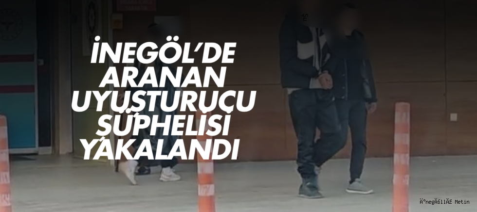 İnegöl’de aranan uyuşturucu şüphelisi yakalandı 