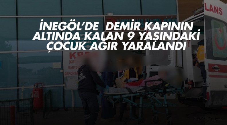 İnegöl’de demir kapının altında kalan 9 yaşındaki çocuk ağır yaralandı