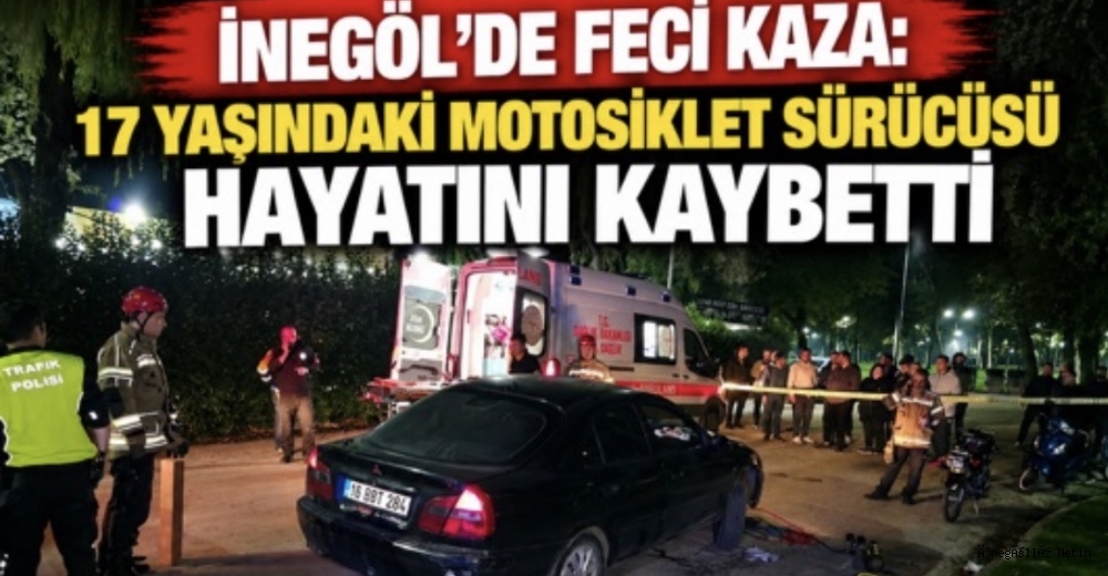 İNEGÖL’DE FECİ KAZA: 17 YAŞINDAKİ MOTOSİKLET SÜRÜCÜSÜ HAYATINI KAYBETTİ