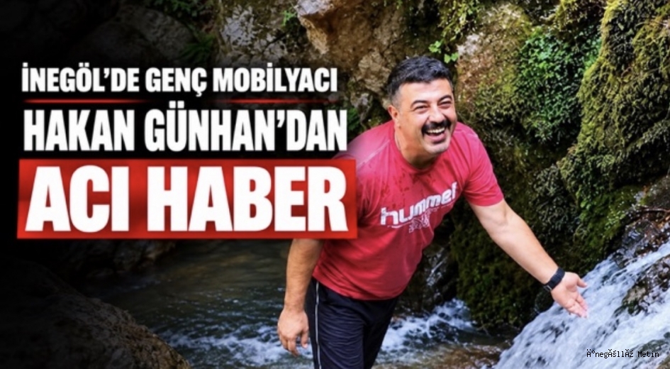 İNEGÖL’DE GENÇ MOBİLYACI HAKAN GÜNHAN’DAN ACI HABER