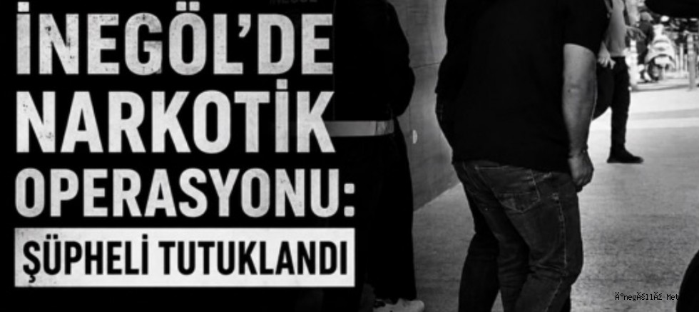 İnegöl’de Narkotik Operasyonu: Aranan Şüpheli Tutuklandı
