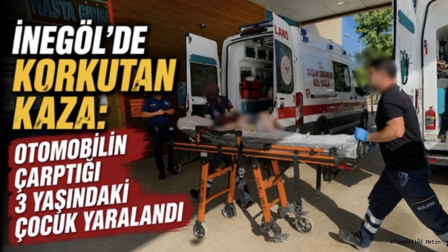 İnegöl’de Otomobilin Çarptığı 3 Yaşındaki Çocuk Yaralandı