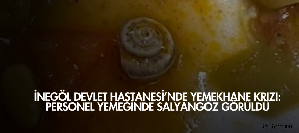 İnegöl Devlet Hastanesi’nde Yemekhane Krizi: Personel Yemeğinde Salyangoz Görüldü