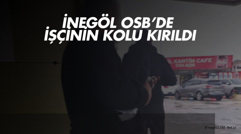 İnegöl OSB’de iş kazası: İşçinin kolu kırıldı