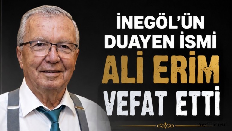İNEGÖL’ÜN DUAYEN İSMİ ALİ ERİM VEFAT ETTİ