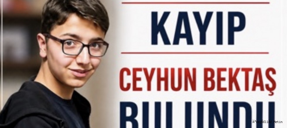 KAYIP CEYHUN BEKTAŞ BULUNDU