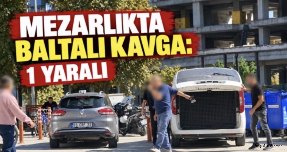 MEZARLIKTA BALTALI KAVGA: 1 YARALI