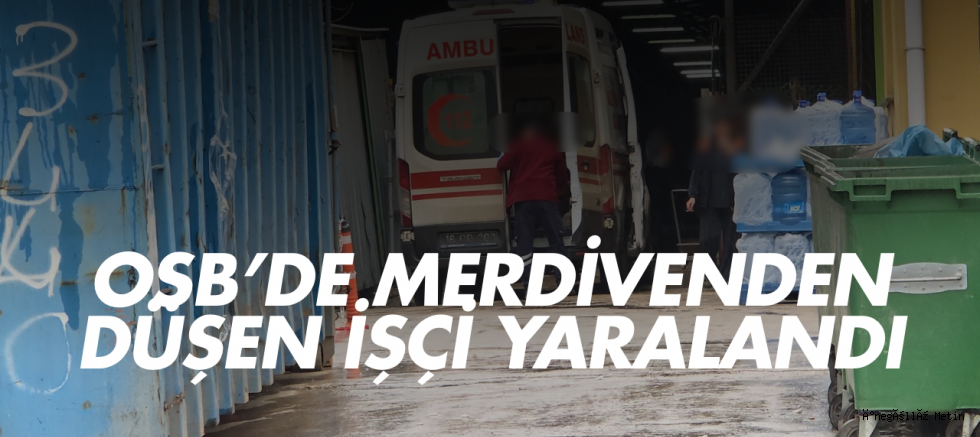OSB’de merdivenden düşen işçi yaralandı