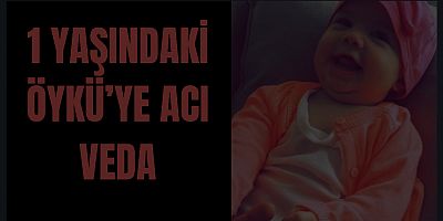 1 yaşındaki Öykü’ye acı veda