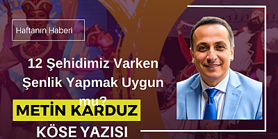 12 Şehidimiz Varken Şenlik Yapmak Uygun mu?