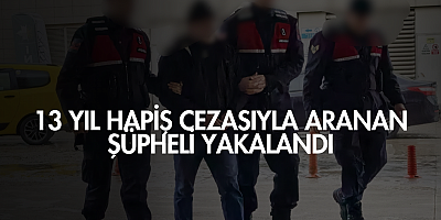 13 yıl hapis cezasıyla aranan şüpheli yakalandı