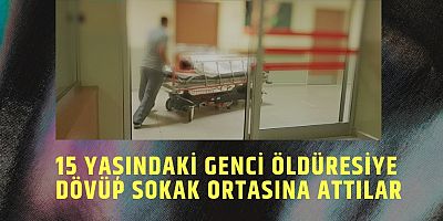 15 Yaşındaki genci öldüresiye dövüp sokak ortasına attılar