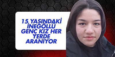 15 Yaşındaki İnegöllü genç kız her yerde aranıyor