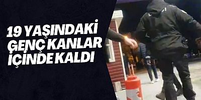 19 yaşındaki genç kanlar içinde kaldı 