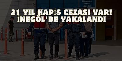 21 YIL HAPİS CEZASI VAR! İNEGÖL'DE YAKALANDI