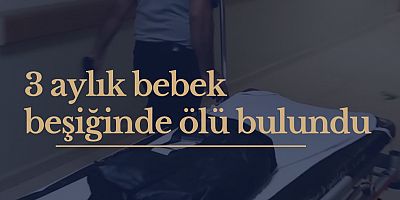3 aylık bebek beşiğinde ölü bulundu