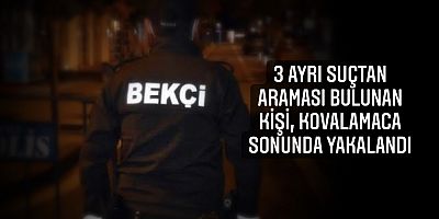 3 Ayrı suçtan araması bulunan kişi, kovalamaca sonunda yakalandı