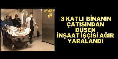 3 katlı binanın çatısından düşen inşaat işçisi ağır yaralandı