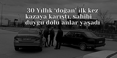 30 Yıllık ‘doğan’ ilk kez kazaya karıştı, sahibi duygu dolu anlar yaşadı