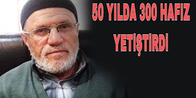 50 YILDA 300 HAFIZ YETİŞTİRDİ