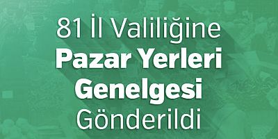 81 İl Valiliğine Pazar Yerleri Genelgesi Gönderildi