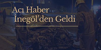 Acı Haber İnegöl’den Geldi