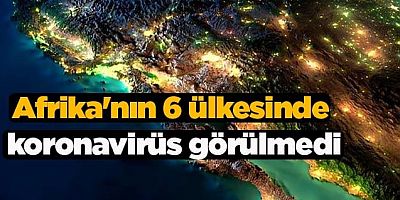 Afrika'nın 6 ülkesinde henüz koronavirüs görülmedi