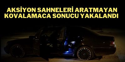 AKSİYON SAHNELERİ ARATMAYAN KOVALAMACA SONUCU YAKALANDI