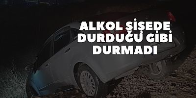 Alkol şişede durduğu gibi durmadı
