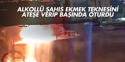 Alkollü şahıs ekmek teknesini ateşe verip başında oturdu