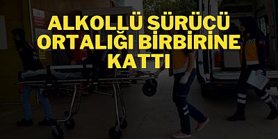 Alkollü sürücü ortalığı birbirine kattı