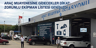 Araç muayenesine gidecekler dikkat: zorunlu ekipman listesi genişledi