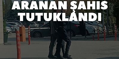 Aranan şahıs tutuklandı