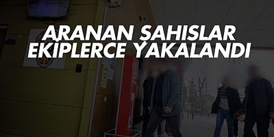 Aranan şahıslar ekiplerce yakalandı